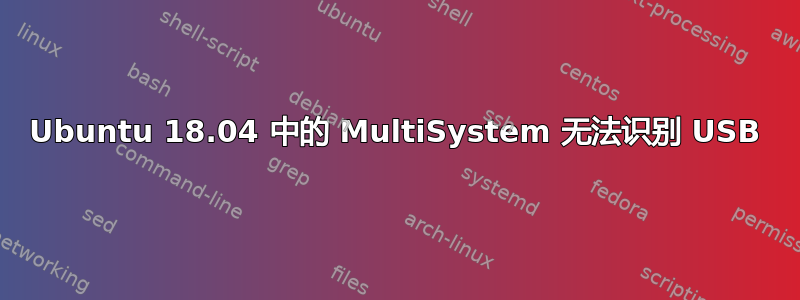 Ubuntu 18.04 中的 MultiSystem 无法识别 USB