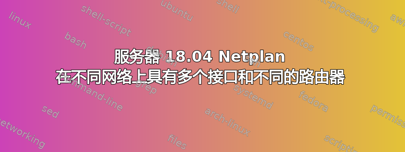 服务器 18.04 Netplan 在不同网络上具有多个接口和不同的路由器