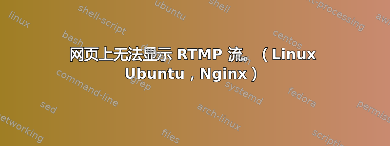 网页上无法显示 RTMP 流。（Linux Ubuntu，Nginx）