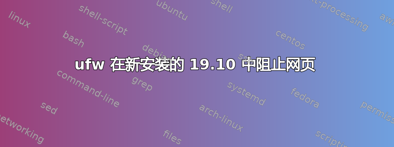 ufw 在新安装的 19.10 中阻止网页