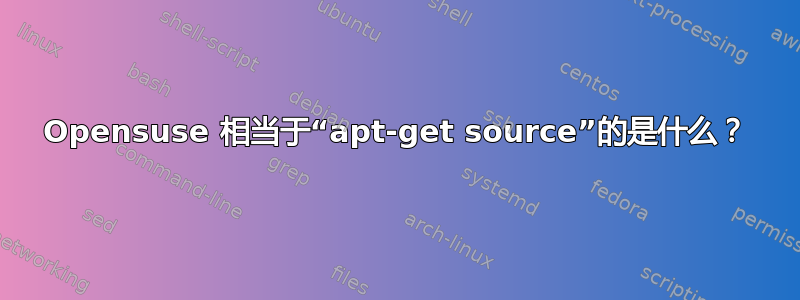 Opensuse 相当于“apt-get source”的是什么？