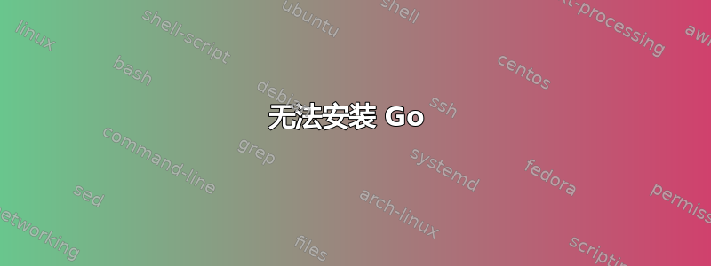 无法安装 Go 