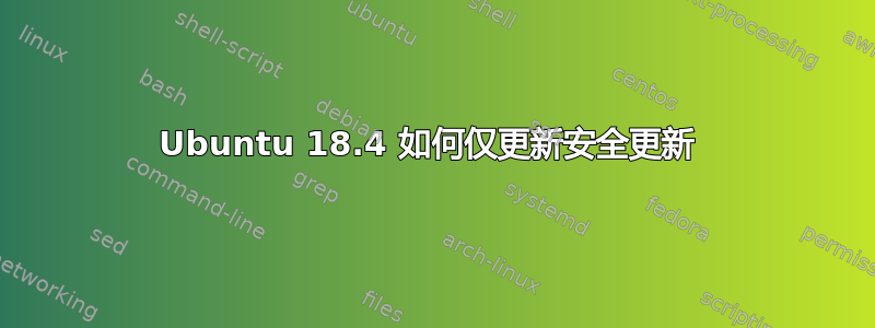 Ubuntu 18.4 如何仅更新安全更新 