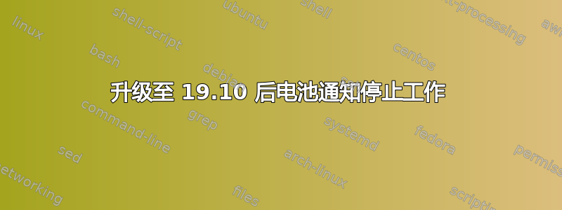 升级至 19.10 后电池通知停止工作