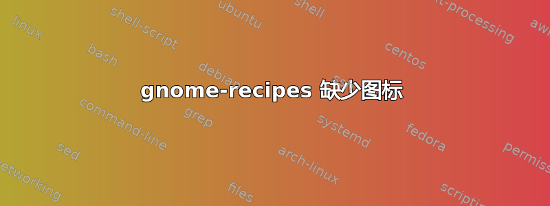 gnome-recipes 缺少图标