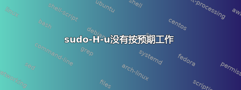 sudo-H-u没有按预期工作