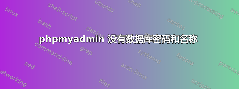 phpmyadmin 没有数据库密码和名称