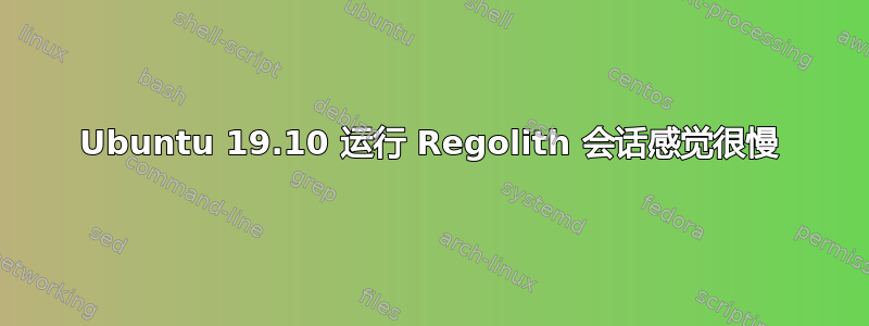 Ubuntu 19.10 运行 Regolith 会话感觉很慢