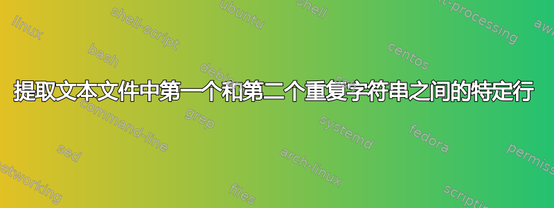 提取文本文件中第一个和第二个重复字符串之间的特定行