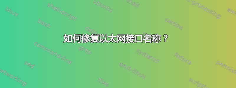 如何修复以太网接口名称？