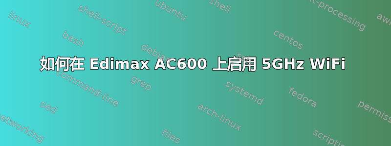 如何在 Edimax AC600 上启用 5GHz WiFi