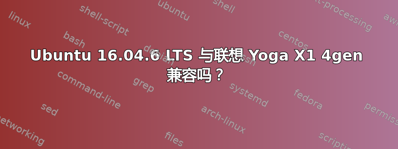 Ubuntu 16.04.6 LTS 与联想 Yoga X1 4gen 兼容吗？