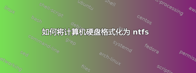 如何将计算机硬盘格式化为 ntfs 