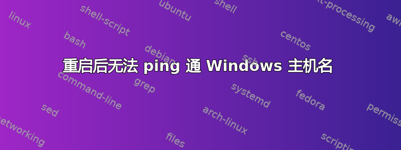 重启后无法 ping 通 Windows 主机名