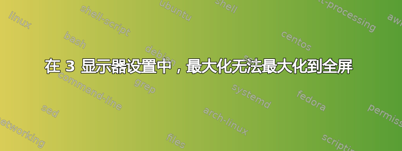 在 3 显示器设置中，最大化无法最大化到全屏