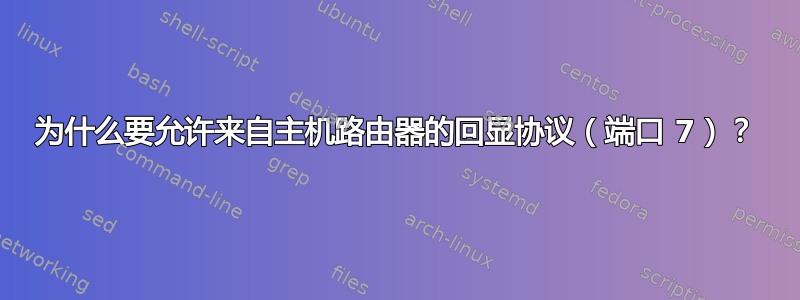 为什么要允许来自主机路由器的回显协议（端口 7）？