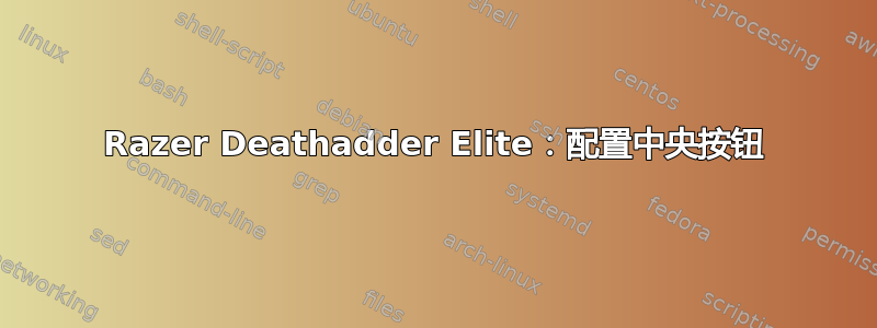 Razer Deathadder Elite：配置中央按钮