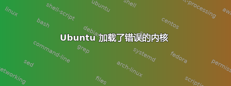 Ubuntu 加载了错误的内核