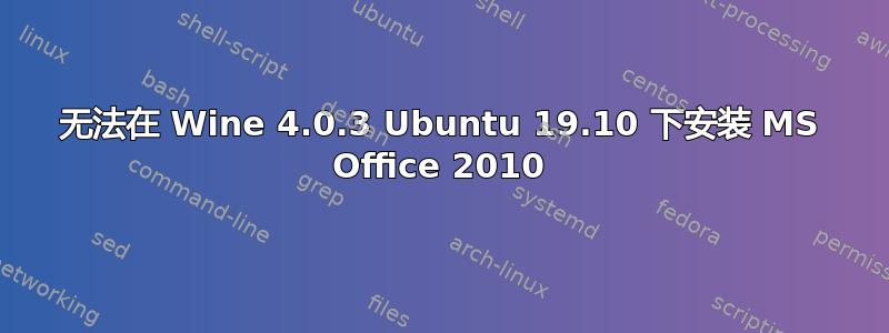 无法在 Wine 4.0.3 Ubuntu 19.10 下安装 MS Office 2010