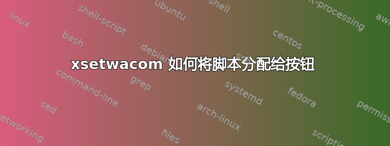 xsetwacom 如何将脚本分配给按钮