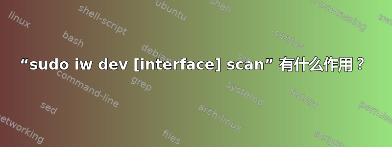 “sudo iw dev [interface] scan” 有什么作用？