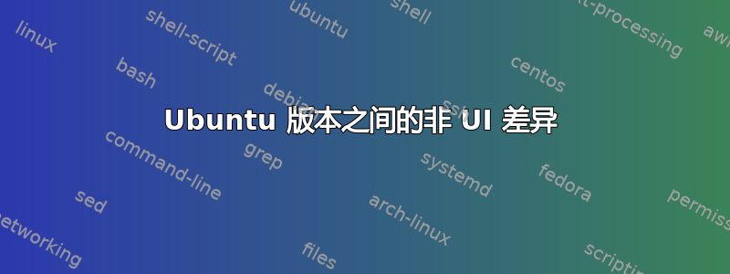 Ubuntu 版本之间的非 UI 差异