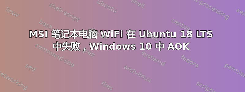 MSI 笔记本电脑 WiFi 在 Ubuntu 18 LTS 中失败，Windows 10 中 AOK