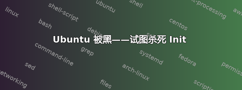 Ubuntu 被黑——试图杀死 Init