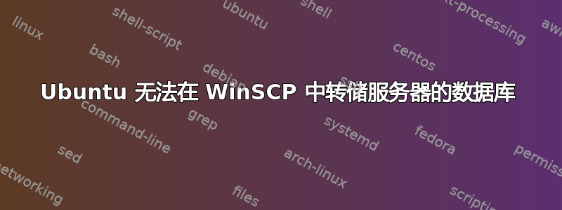 Ubuntu 无法在 WinSCP 中转储服务器的数据库