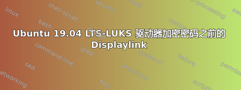 Ubuntu 19.04 LTS-LUKS 驱动器加密密码之前的 Displaylink