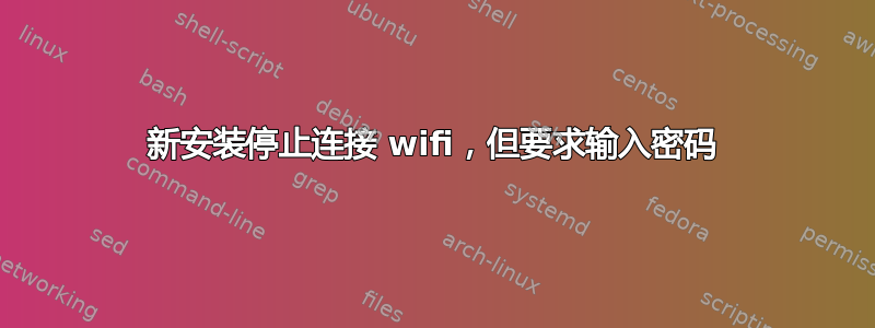 新安装停止连接 wifi，但要求输入密码