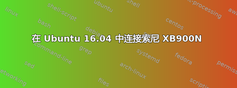 在 Ubuntu 16.04 中连接索尼 XB900N