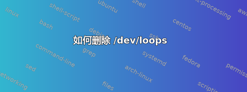 如何删除 /dev/loops 