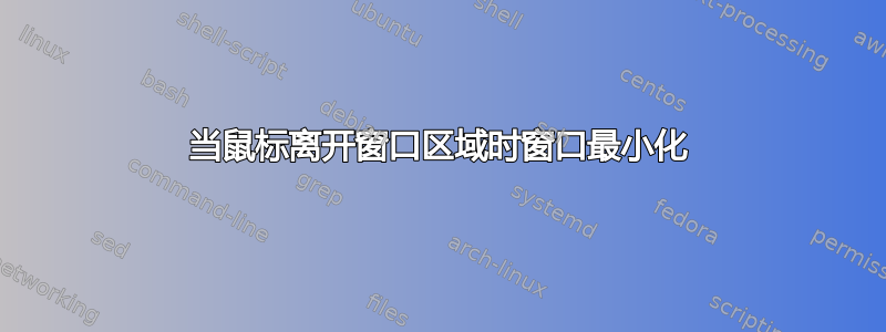 当鼠标离开窗口区域时窗口最小化