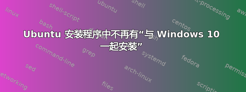 Ubuntu 安装程序中不再有“与 Windows 10 一起安装”