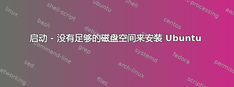 启动 - 没有足够的磁盘空间来安装 Ubuntu