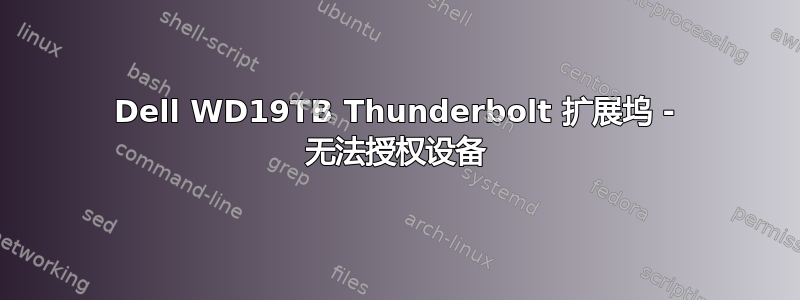 Dell WD19TB Thunderbolt 扩展坞 - 无法授权设备