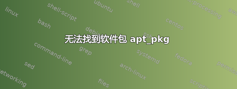 无法找到软件包 apt_pkg