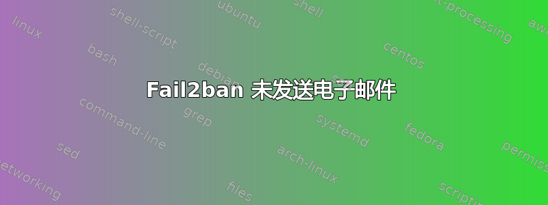 Fail2ban 未发送电子邮件