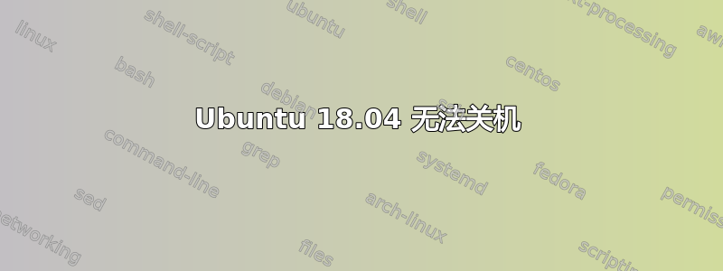 Ubuntu 18.04 无法关机