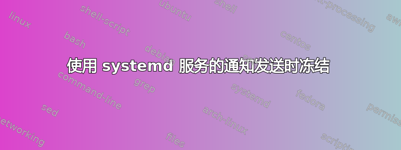 使用 systemd 服务的通知发送时冻结