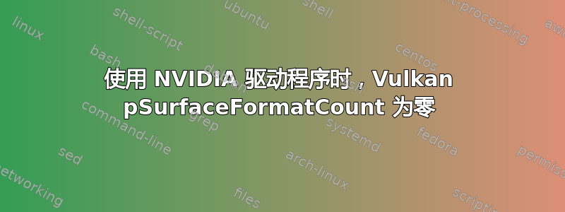 使用 NVIDIA 驱动程序时，Vulkan pSurfaceFormatCount 为零