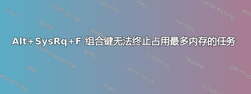 Alt+SysRq+F 组合键无法终止占用最多内存的任务