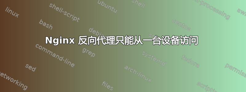 Nginx 反向代理只能从一台设备访问