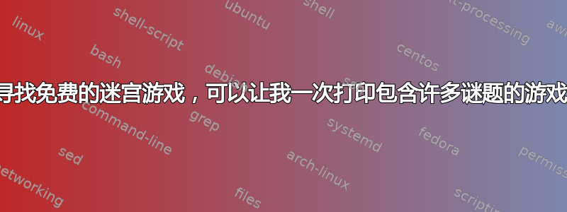 寻找免费的迷宫游戏，可以让我一次打印包含许多谜题的游戏