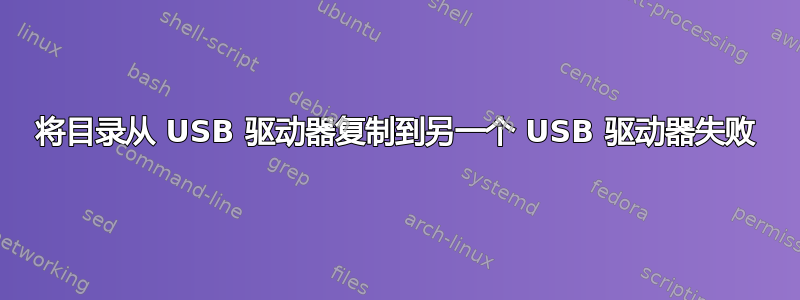 将目录从 USB 驱动器复制到另一个 USB 驱动器失败