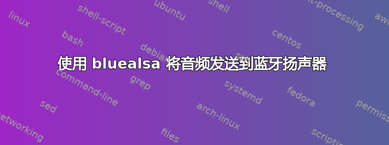 使用 bluealsa 将音频发送到蓝牙扬声器