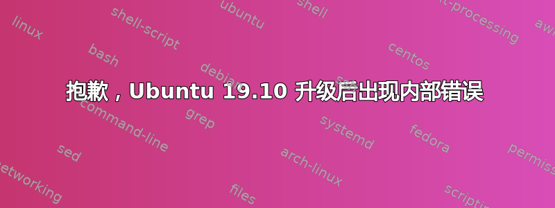 抱歉，Ubuntu 19.10 升级后出现内部错误