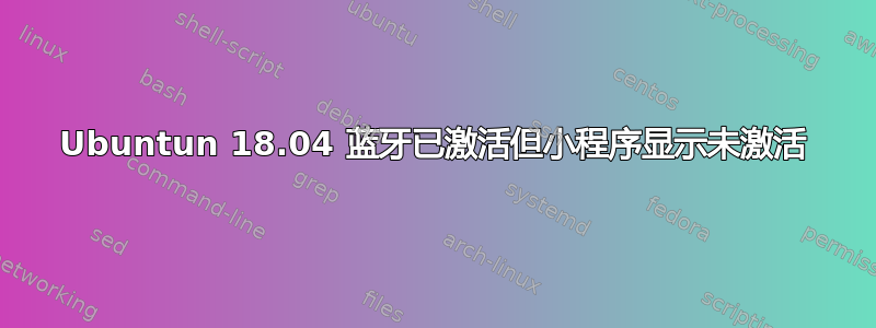 Ubuntun 18.04 蓝牙已激活但小程序显示未激活