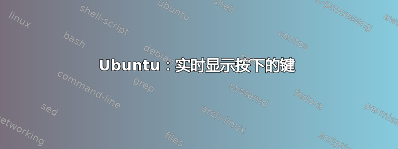 Ubuntu：实时显示按下的键